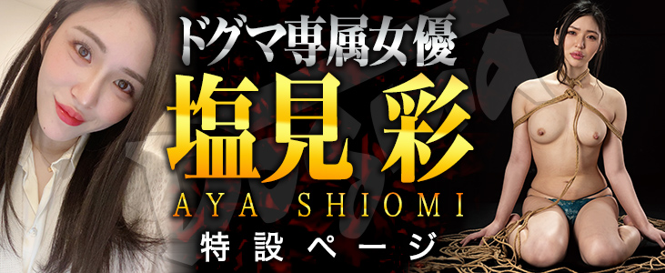 AV女優を引退へと追い込んだアクメ ドグマ専属女優「塩見彩」特設ページ - 高品質SM動画のDL販売サイト|Dogma×Web(ドグマウェブ)